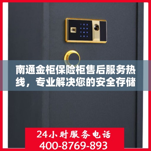 南通金柜保险柜售后服务热线，专业解决您的安全存储问题。