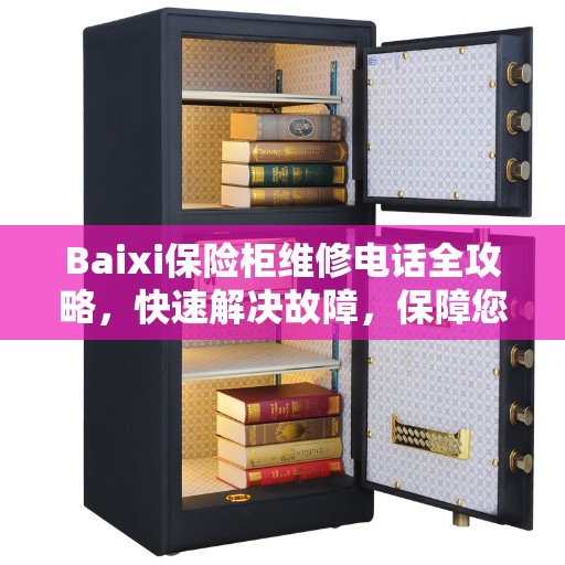Baixi保险柜维修电话全攻略，快速解决故障，保障您的安全