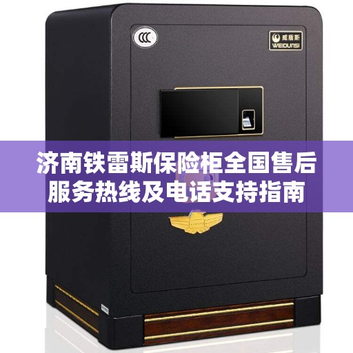 济南铁雷斯保险柜全国售后服务热线及电话支持指南