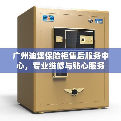 广州迪堡保险柜售后服务中心，专业维修与贴心服务