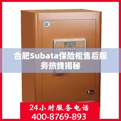 合肥Subata保险柜售后服务热线揭秘