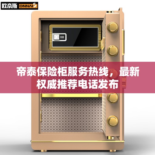 帝泰保险柜服务热线，最新权威推荐电话发布