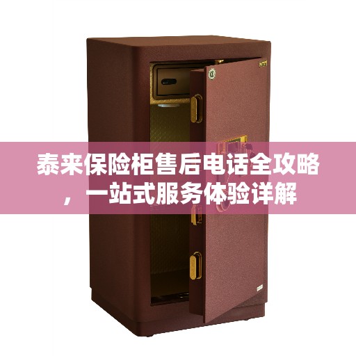 泰来保险柜售后电话全攻略,一站式服务体验详解 泰来保险柜售后电话全攻略,一站式服务体验详解
