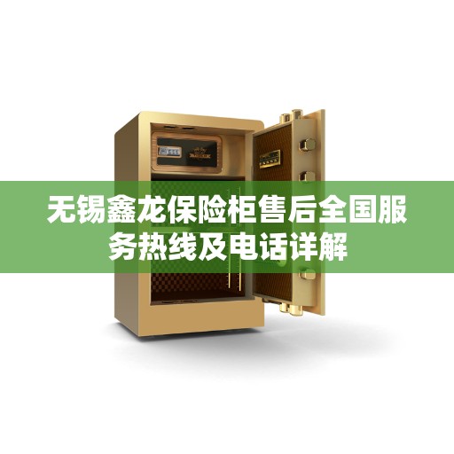 无锡鑫龙保险柜售后全国服务热线及电话详解