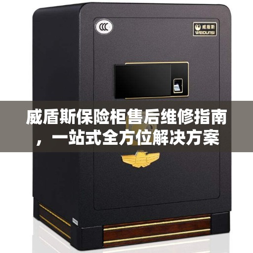 威盾斯保险柜售后维修指南，一站式全方位解决方案