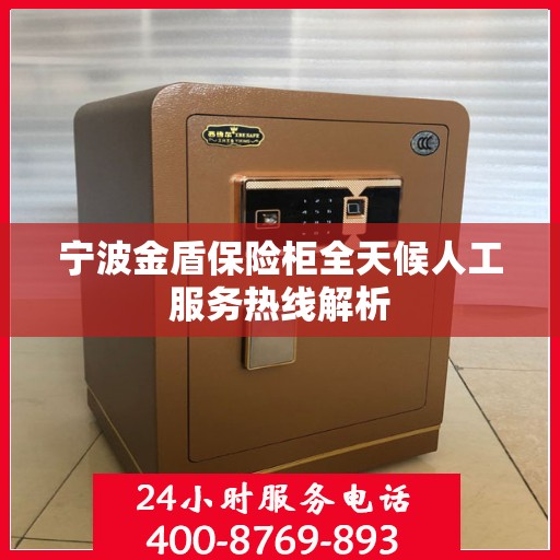 宁波金盾保险柜全天候人工服务热线解析