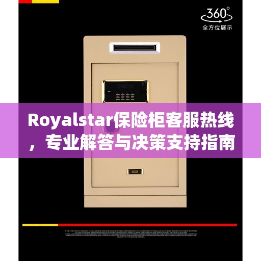 Royalstar保险柜客服热线，专业解答与决策支持指南