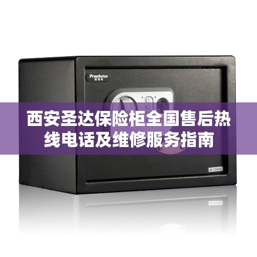 西安圣达保险柜全国售后热线电话及维修服务指南