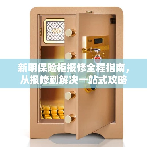 新明保险柜报修全程指南，从报修到解决一站式攻略