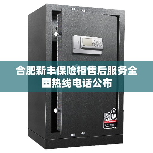 合肥新丰保险柜售后服务全国热线电话公布