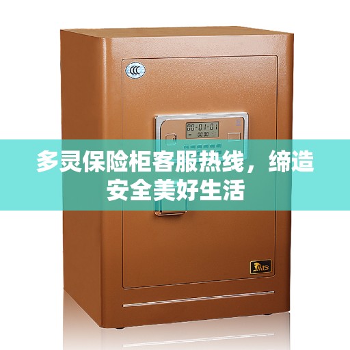 多灵保险柜客服热线，缔造安全美好生活