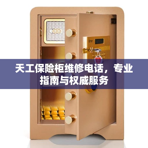 天工保险柜维修电话,专业指南与权威服务 天工保险柜维修电话,专业指南与权威服务