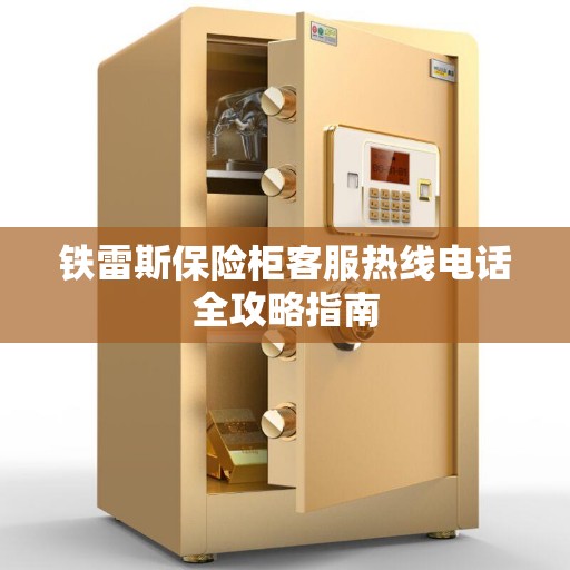 铁雷斯保险柜客服热线电话全攻略指南
