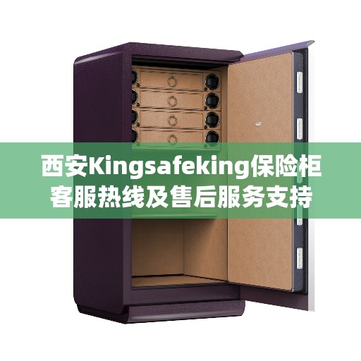 西安Kingsafeking保险柜客服热线及售后服务支持