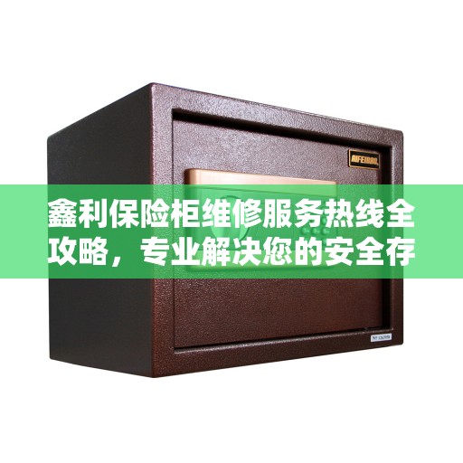 鑫利保险柜维修服务热线全攻略，专业解决您的安全存储问题