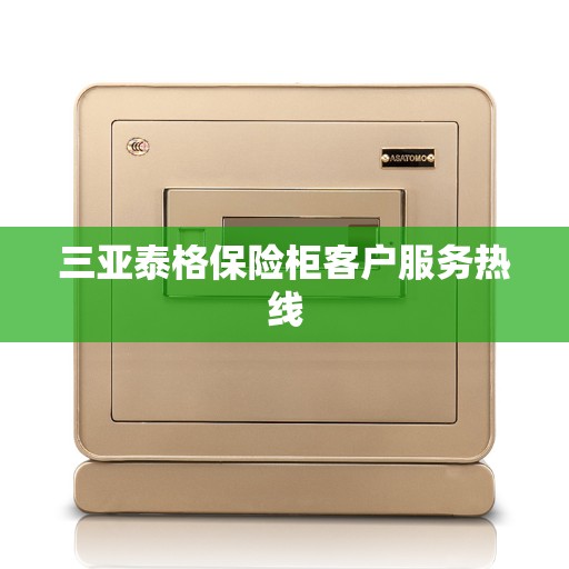 三亚泰格保险柜客户服务热线