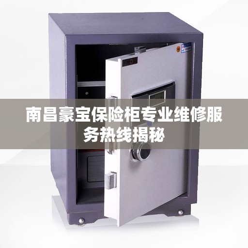 南昌豪宝保险柜专业维修服务热线揭秘