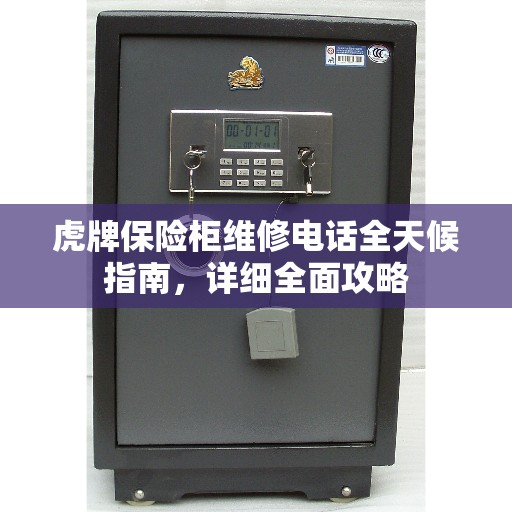 虎牌保险柜维修电话全天候指南，详细全面攻略