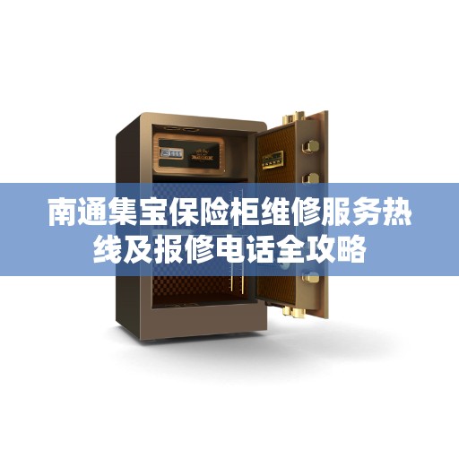 南通集宝保险柜维修服务热线及报修电话全攻略