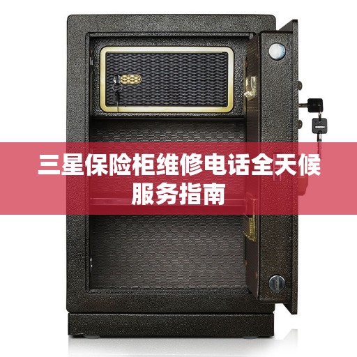 三星保险柜维修电话全天候服务指南