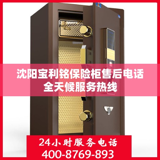沈阳宝利铭保险柜售后电话全天候服务热线