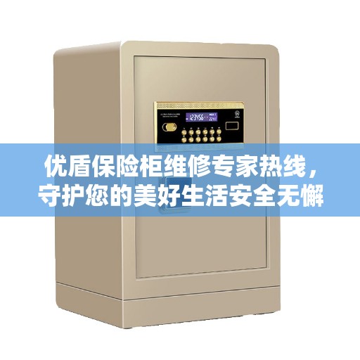优盾保险柜维修专家热线,守护您的美好生活安全无懈可击 优盾保险柜维修专家热线,守护您的美好生活安全无懈可击