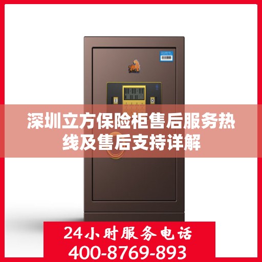 深圳立方保险柜售后服务热线及售后支持详解