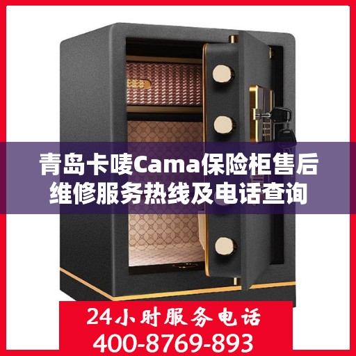 青岛卡唛Cama保险柜售后维修服务热线及电话查询
