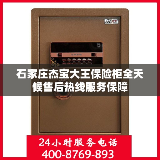 石家庄杰宝大王保险柜全天候售后热线服务保障