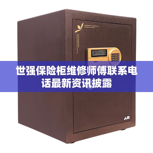 世强保险柜维修师傅联系电话最新资讯披露