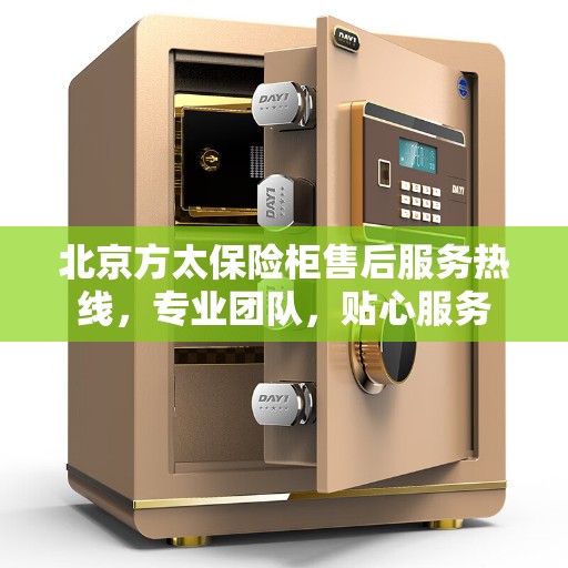 北京方太保险柜售后服务热线，专业团队，贴心服务