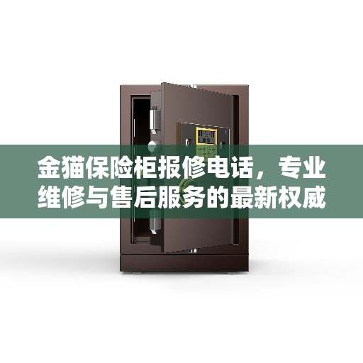 金猫保险柜报修电话，专业维修与售后服务的最新权威推荐