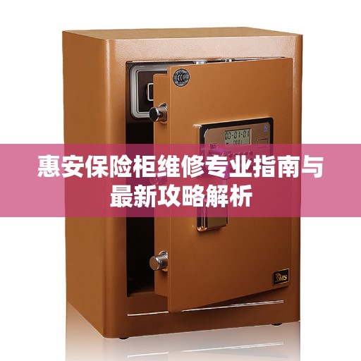 惠安保险柜维修专业指南与最新攻略解析