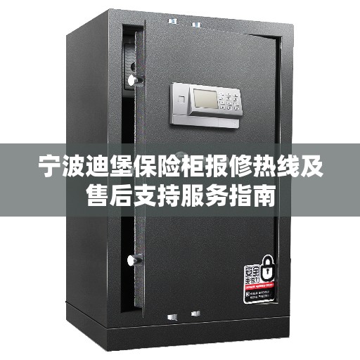 宁波迪堡保险柜报修热线及售后支持服务指南