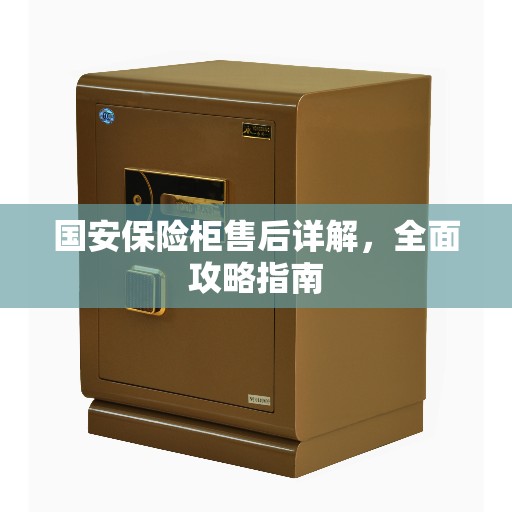 国安保险柜售后详解，全面攻略指南