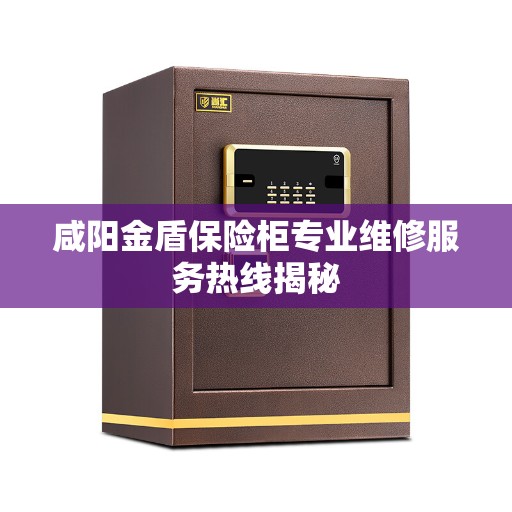 咸阳金盾保险柜专业维修服务热线揭秘