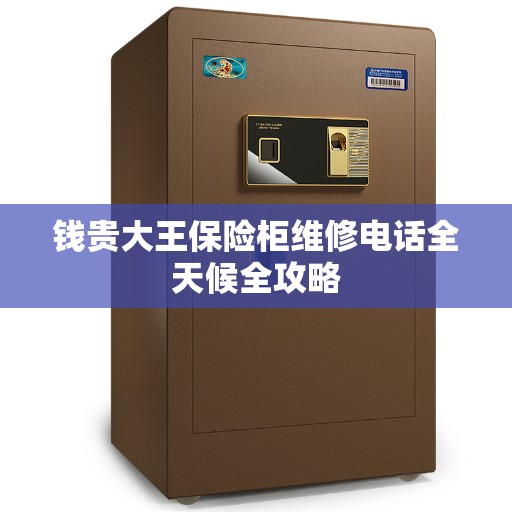 钱贵大王保险柜维修电话全天候全攻略
