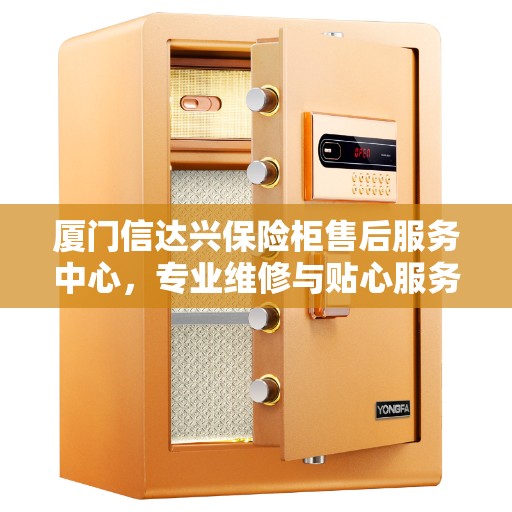 厦门信达兴保险柜售后服务中心，专业维修与贴心服务