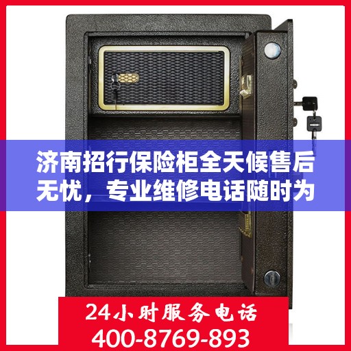 济南招行保险柜全天候售后无忧，专业维修电话随时为您服务