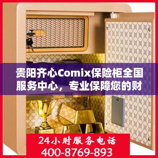 贵阳齐心Comix保险柜全国服务中心，专业保障您的财产安全