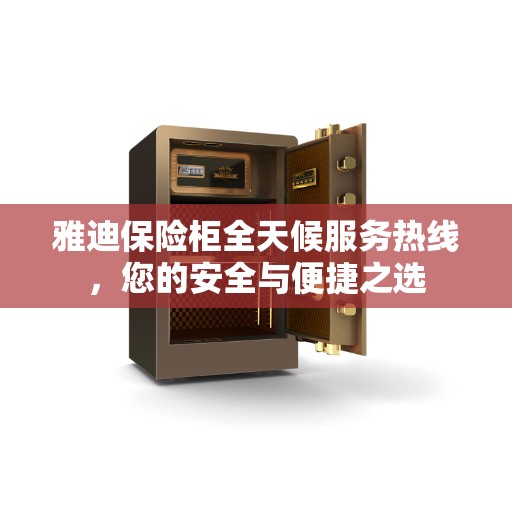 雅迪保险柜全天候服务热线，您的安全与便捷之选