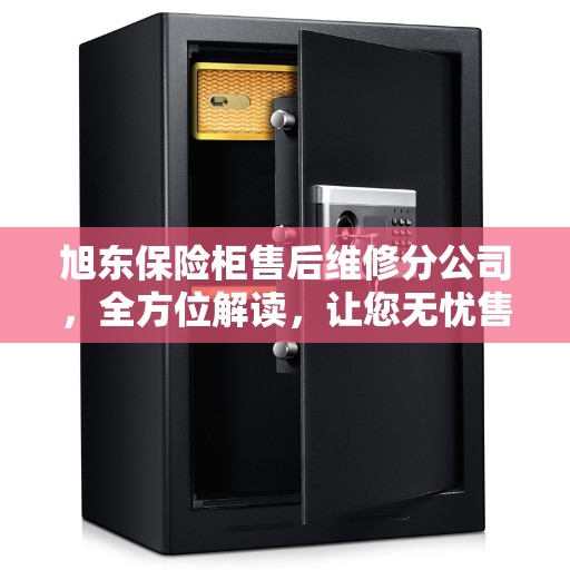 旭东保险柜售后维修分公司，全方位解读，让您无忧售后体验