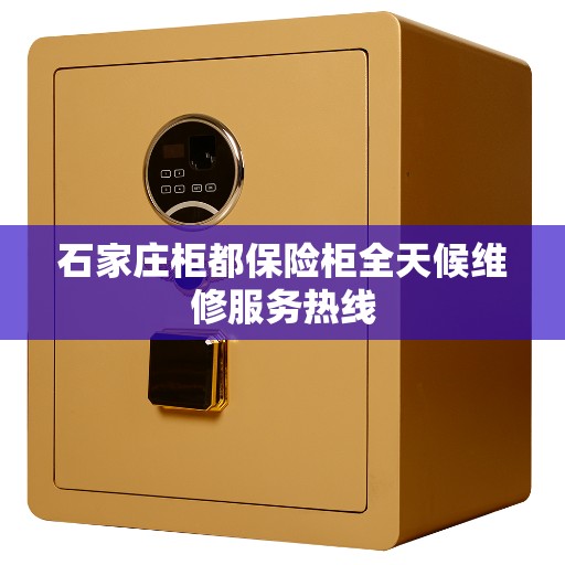 石家庄柜都保险柜全天候维修服务热线