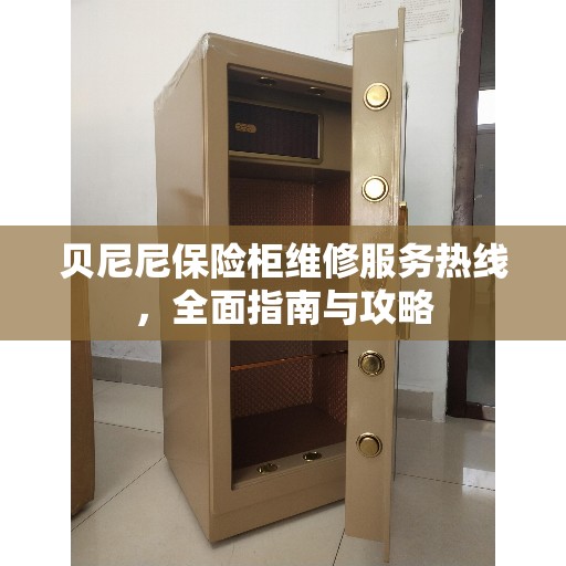 贝尼尼保险柜维修服务热线,全面指南与攻略 贝尼尼保险柜维修服务热线,全面指南与攻略