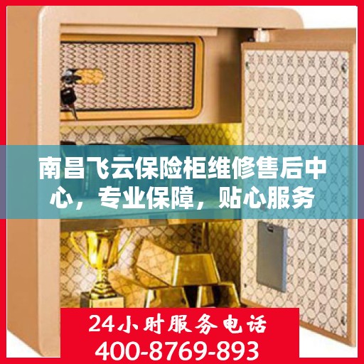 南昌飞云保险柜维修售后中心，专业保障，贴心服务