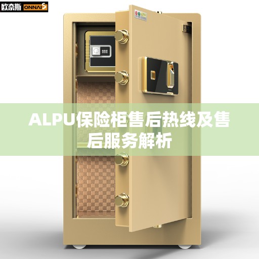 ALPU保险柜售后热线及售后服务解析