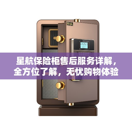 星航保险柜售后服务详解，全方位了解，无忧购物体验