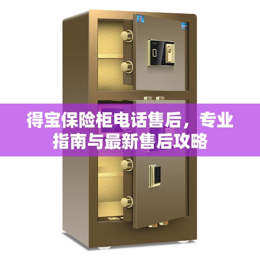 得宝保险柜电话售后，专业指南与最新售后攻略