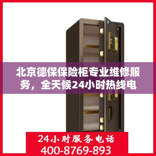 北京德保保险柜专业维修服务，全天候24小时热线电话为您解答疑难！