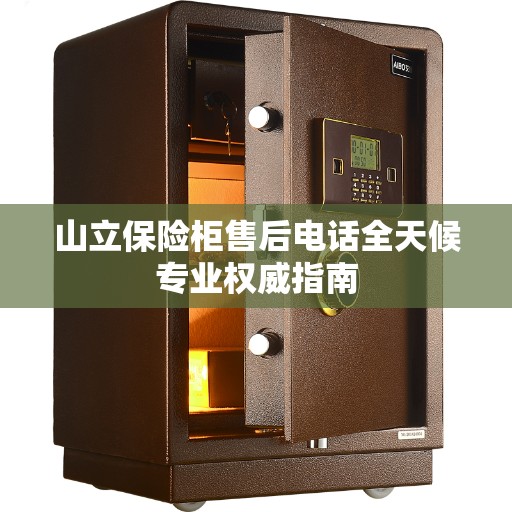 山立保险柜售后电话全天候专业权威指南